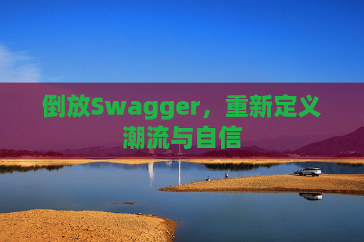倒放Swagger，重新定义潮流与自信