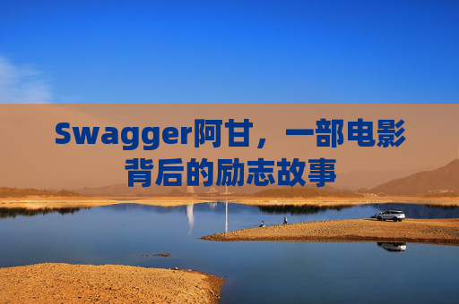 Swagger阿甘，一部电影背后的励志故事